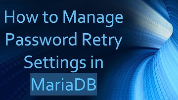 How to Manage Password Retry Settings in MariaDB