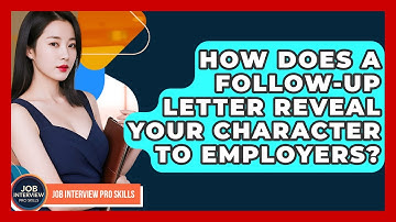 How Does A Follow-up Letter Reveal Your Character To Employers? - Job Interview Pro Skills