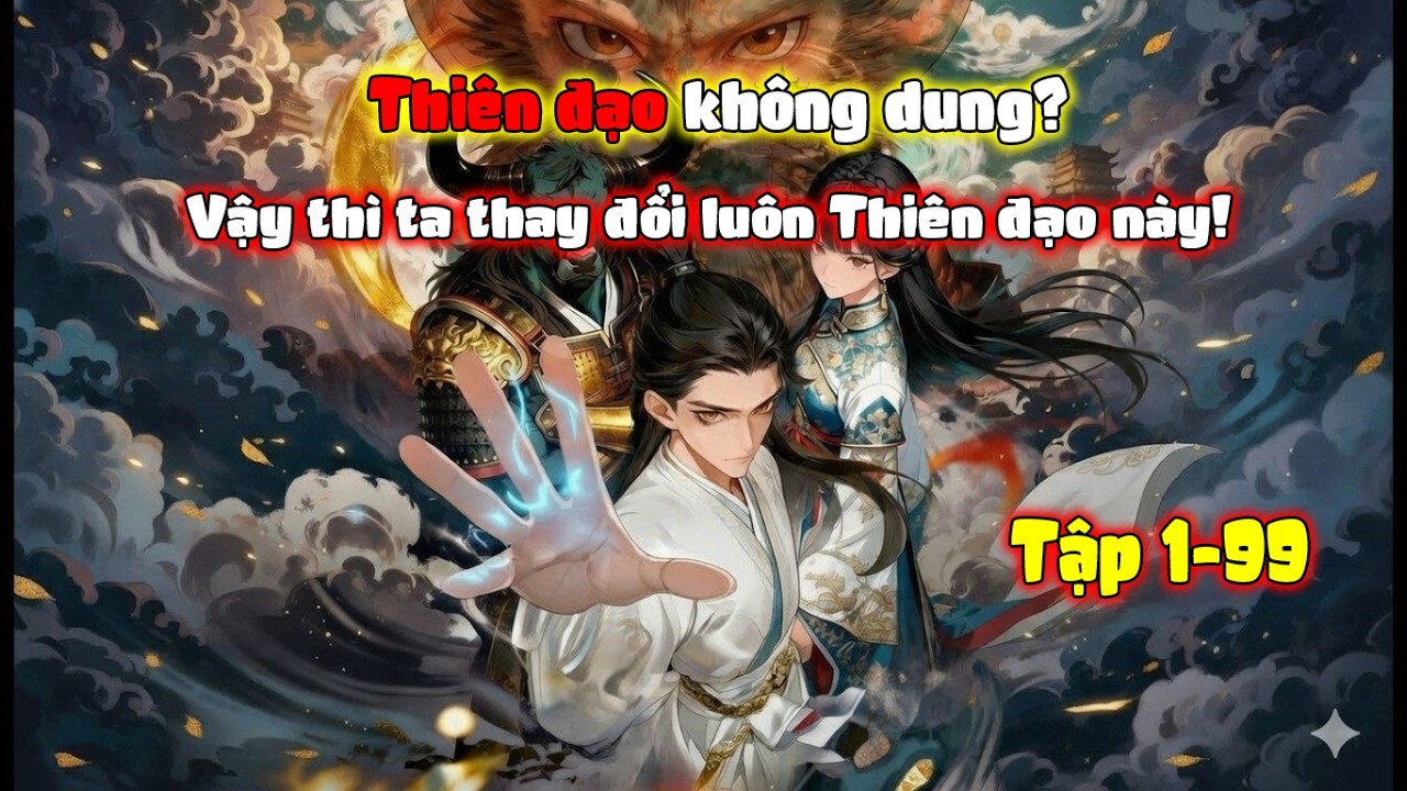 Tập 1-99 Thiên đạo không dung Vậy thì ta thay đổi luôn Thiên đạo này! #hoathinhai #cuonghoathinh