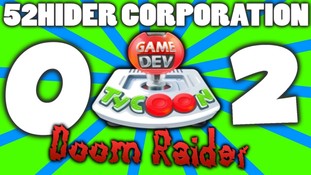 The Doom Raider | Game Dev Tycoon | 52HIDER Corporation | Episode 2