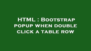 HTML : Bootstrap popup when double click a table row