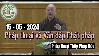 Pháp thoại  và Vấn đáp Phật pháp  Thầy Thích Pháp Hòa  15  05  2024