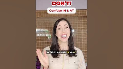 Phân biệt các từ dễ gây nhầm lẫn trong tiếng Anh - Học tiếng Anh giao tiếp thực tế