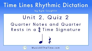 Rhythm Dictation: Quarter Notes and Rests Unit 2 Quiz 2, Time Lines