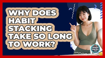 Why Does Habit Stacking Take So Long To Work? - Habit Hacks Hub