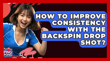 How To Improve Consistency With The Backspin Drop Shot? - Ping Pong Prodigy