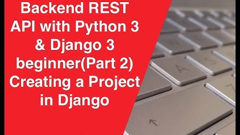 Backend REST API with Python 3 & Django 3 beginner(Part 3) Creating a Project in Django,