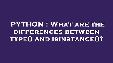 PYTHON : What are the differences between type() and isinstance()?