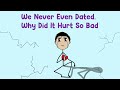We Never Even Dated Why Did It Hurt So Bad 