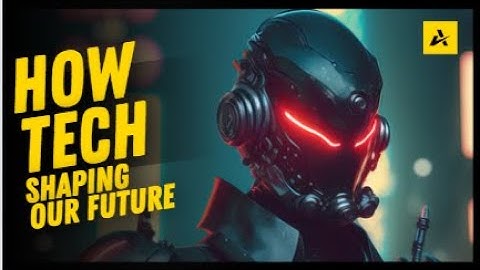 HOW TECH SHAPING OUR FUTURE