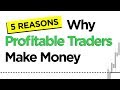 5 Reasons Why Profitable Traders Make Money