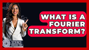 What Is A Fourier Transform? - Science Through Time