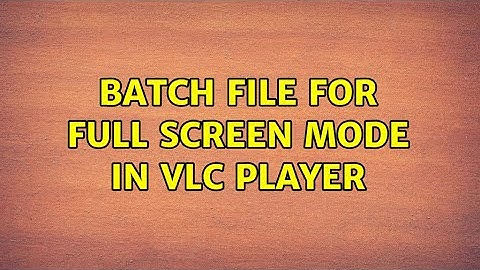 batch file for full screen mode in VLC player