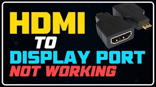 HDMI To DisplayPort Not Working - How To Fix? [SOLVED]
