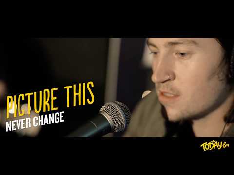 Picture This - Never Change (Today FM)