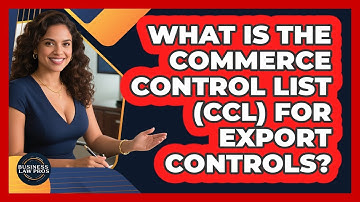 What Is The Commerce Control List (CCL) For Export Controls? - Business Law Pros