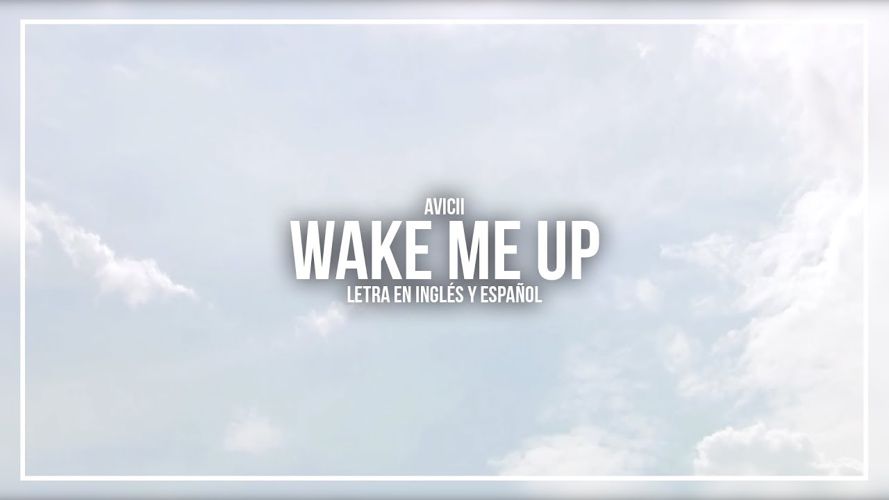 AVICII WAKE ME UP LETRA EN INGLÉS Y ESPAÑOL YouTube AVICII WAKE ME UP LETRA EN INGLÉS Y ESPAÑOL YouTube