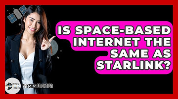 Is Space-based Internet The Same As Starlink? - Physics Frontier