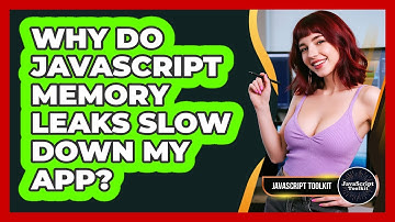 Why Do JavaScript Memory Leaks Slow Down My App? - JavaScript Toolkit