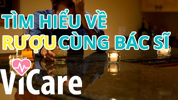 ViCare- Chuyên gia tư vấn #1:Rượu và cách xử lý ngộ độc rượu - ViCare