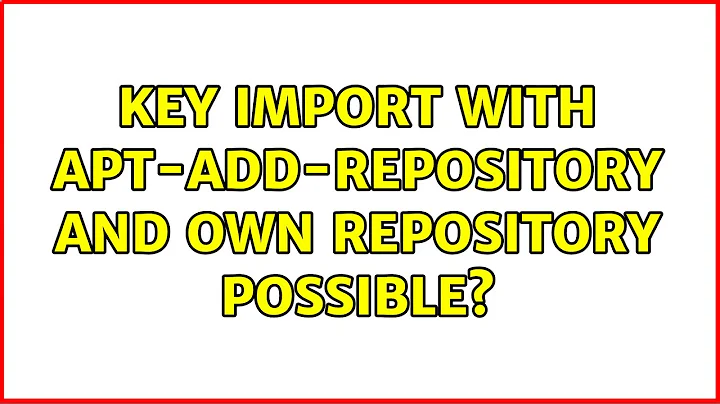 Ubuntu: key import with apt-add-repository and own repository possible? (2 Solutions!!)