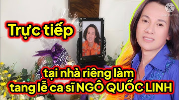 Trực tiếp tại nhà riêng làm tang lễ ca sĩ NGÔ QUỐC LINH