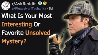 What's The Most Interesting Unsolved Mystery (r/AskReddit)