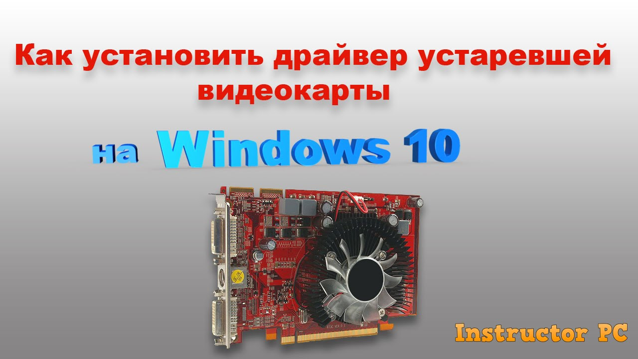 Update Как поставить драйвер устаревшей видеокарты на Windows 10