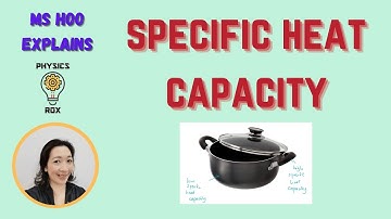 Heat Capacity & Specific Heat Capacity - an introduction [PHYSICS ROX ~ MS HOO EXPLAINS]