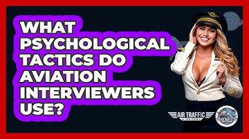 What Psychological Tactics Do Aviation Interviewers Use? - Air Traffic Insider