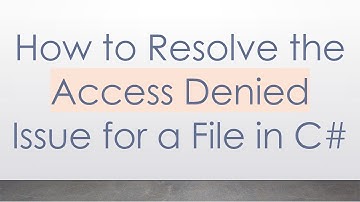 How to Resolve the Access Denied Issue for a File in C#