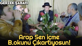 Gerzek Şaban  | Arap Sen İçme B.okunu Çıkarıyorsun