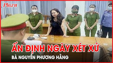 Ấn định ngày xét xử bà Nguyễn Phương Hằng  - PLO