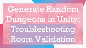 Generate Random Dungeons in Unity: Troubleshooting Room Validation