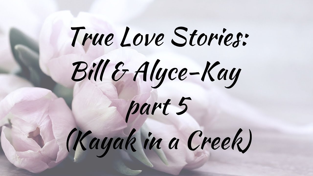 True Love Stories: Bill & Alyce-Kay, part 5: Kayak in a Creek