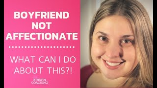 My Boyfriend is Not Affectionate...What Can I Do?!