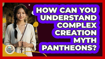 How Can You Understand Complex Creation Myth Pantheons? - Holy Landmarks