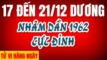 TỬ VI HÀNG NGÀY 17 ĐẾN 21/12 DƯƠNG VẬN MAY CỰC ĐỈNH CHO NHÂM DẦN 1962 PHÁT TÀI KHÔNG GÌ CẢN NỔI