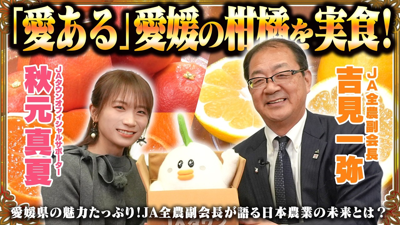秋元真夏が愛媛の柑橘を堪能して愛媛県の魅力を発信！JA全農吉見副会長と日本農業についても語り合います！