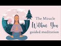 The Miracle Within You  Guided Meditation