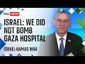 Israel-Hamas war: &#39;There is no evidence we attacked Gaza hospital&#39;