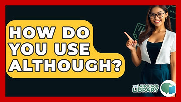 How Do You Use Although? - The Language Library