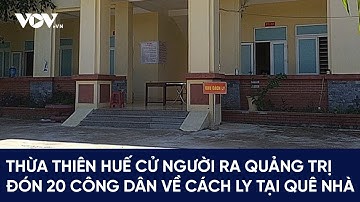 Thừa Thiên Huế cử người ra Quảng Trị đón 20 công dân về cách ly tại quê nhà