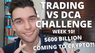 Trading vs  DCA Challenge Week 10 - $600 Billion Coming To Crypto?! Pornhub Turns Crypto, Plus More