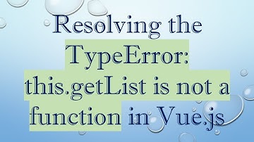 Resolving the TypeError: this.getList is not a function in Vue.js