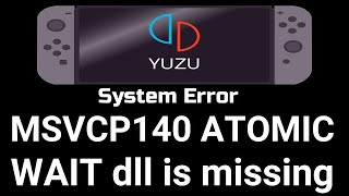Yuzu exe System Error MSVCP140 ATOMIC WAIT dll is missing