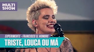 Video thumbnail of "Francisco El Hombre - Triste, Louca ou Má (Ao Vivo) | Experimente | Música Multishow"