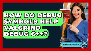 How Do Debug Symbols Help Valgrind Debug C++? - Learn To Troubleshoot