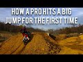 HOW A PRO HITS A BIG JUMP FOR THE FIRST TIME