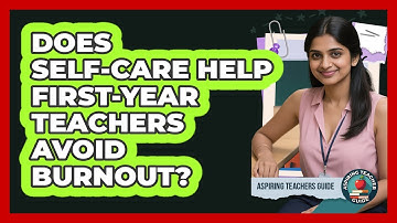 Does Self-care Help First-year Teachers Avoid Burnout? - Aspiring Teacher Guide